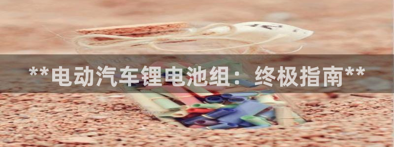 优发国际注册平台是什么：**电动汽车锂电池组：终极指南**