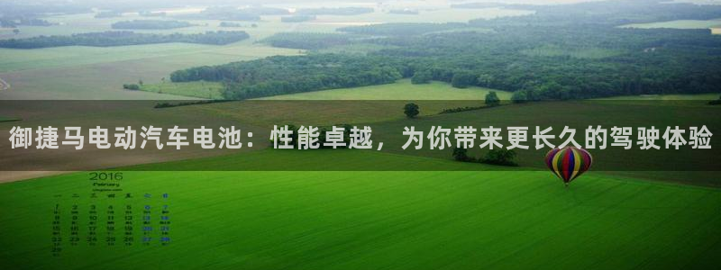 优发国际官网网站首页：御捷马电动汽车电池：性能卓越，为你带来更长久的驾驶体验
